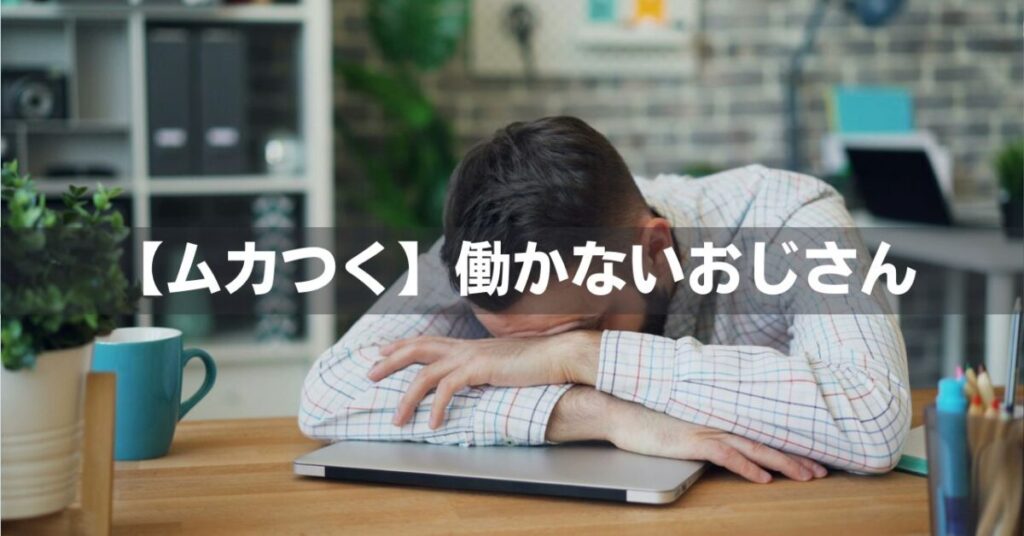 ムカつく働かないおじさんにも言い分はある？自分がそうならないためには？